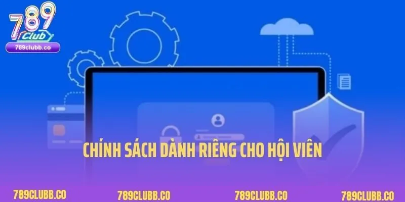 Chính sách dành riêng cho hội viên