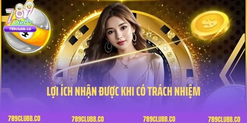 Lợi ích nhận được khi có trách nhiệm tr6ng cờ bạc 789Club
