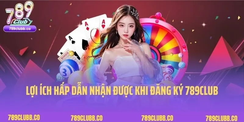 Lợi ích hấp dẫn nhận được khi đăng ký 789Club thành công