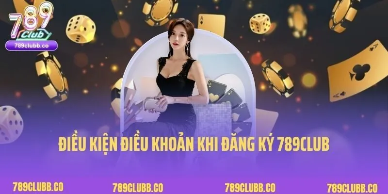 Điều kiện điều khoản khi đăng ký 789Club