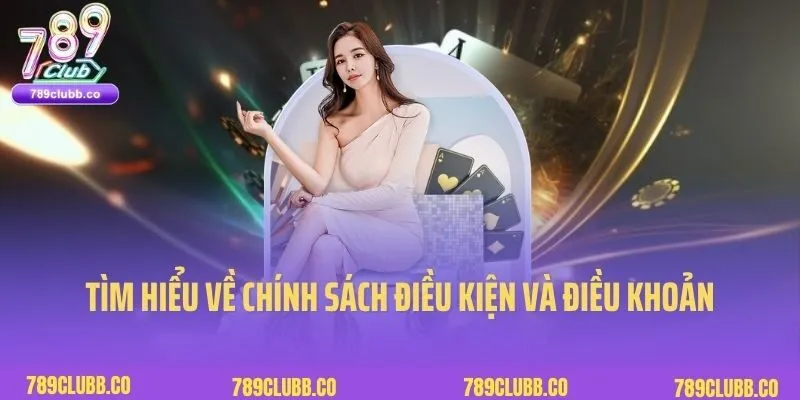 Tìm hiểu đôi nét về chính sách điều kiện và điều khoản 789Club
