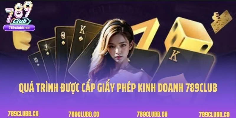 Quá trình được cấp giấy phép kinh doanh 789Club hợp pháp