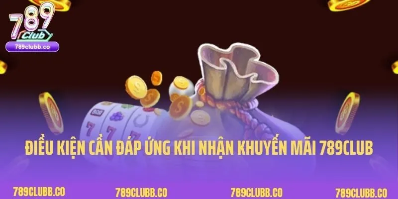 Điều kiện cần đáp ứng khi nhận khuyến mãi 789Club