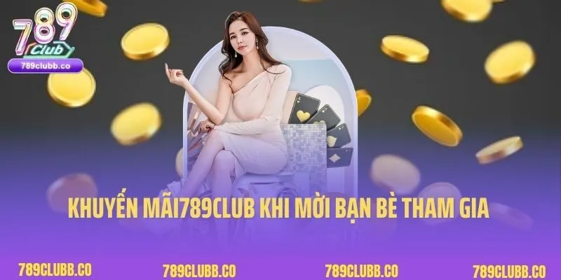 Khuyến mãi789Club khi mời bạn bè tham gia cá cược