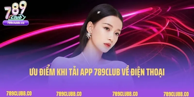 Ưu điểm khi tải app 789Club về điện thoại