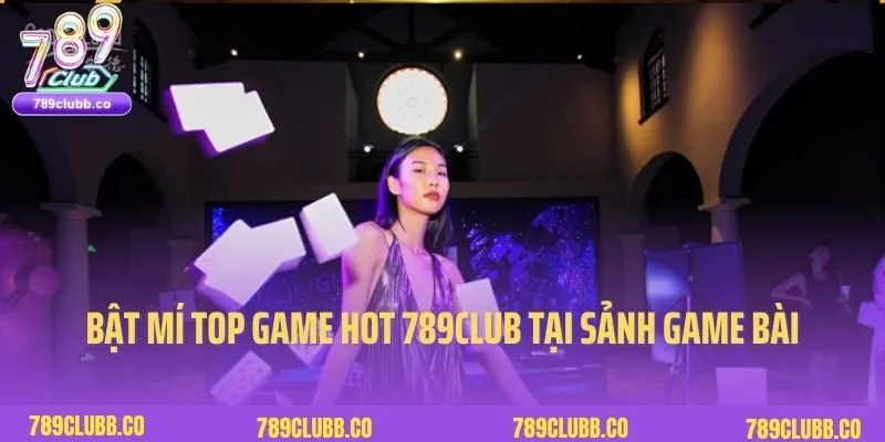 Bật mí top game hot 789club thuộc chuyên mục game bài