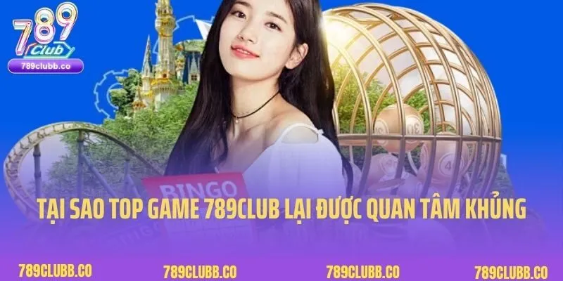 Tại sao top game hot 789club luôn nhận được quan tâm khủng?